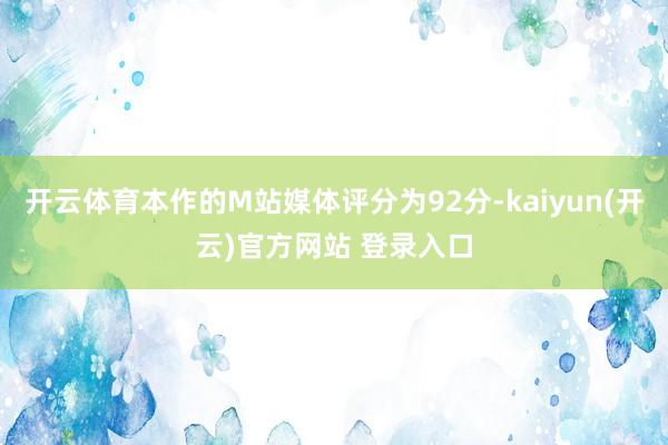 开云体育本作的M站媒体评分为92分-kaiyun(开云)官方