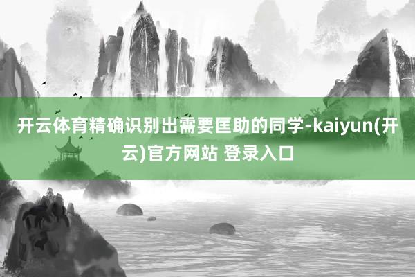 开云体育精确识别出需要匡助的同学-kaiyun(开云)官方网站 登录入口