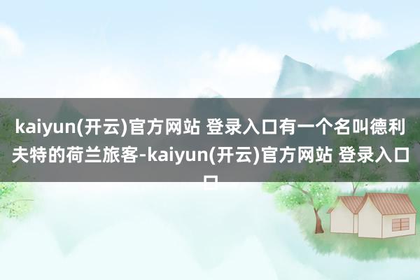kaiyun(开云)官方网站 登录入口有一个名叫德利夫特的荷