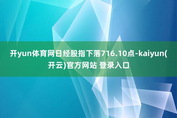 开yun体育网日经股指下落716.10点-kaiyun(开云
