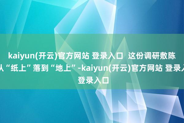 kaiyun(开云)官方网站 登录入口  这份调研敷陈正从“纸上”落到“地上”-kaiyun(开云)官方网站 登录入口