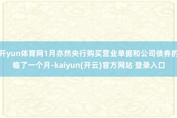 开yun体育网1月亦然央行购买营业单据和公司债券的临了一个月