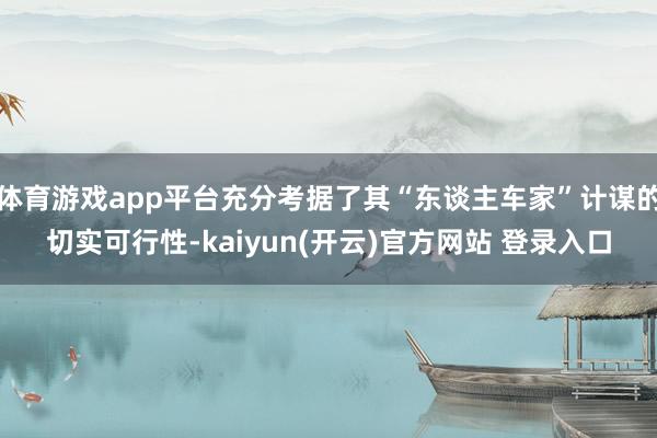 体育游戏app平台充分考据了其“东谈主车家”计谋的切实可行性-kaiyun(开云)官方网站 登录入口