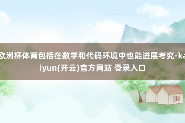 欧洲杯体育包括在数学和代码环境中也能进展考究-kaiyun(