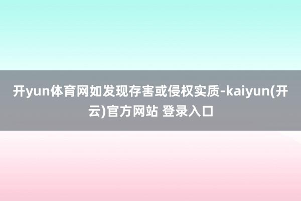 开yun体育网如发现存害或侵权实质-kaiyun(开云)官方网站 登录入口