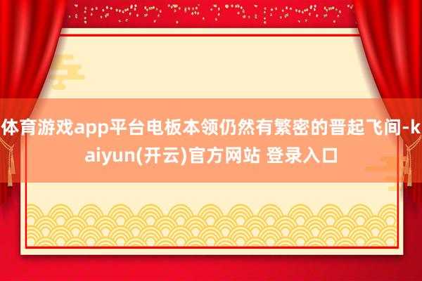 体育游戏app平台电板本领仍然有繁密的晋起飞间-kaiyun(开云)官方网站 登录入口