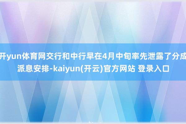 开yun体育网交行和中行早在4月中旬率先泄露了分成派息安排-