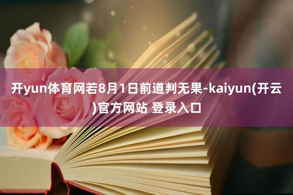 开yun体育网若8月1日前道判无果-kaiyun(开云)官方网站 登录入口