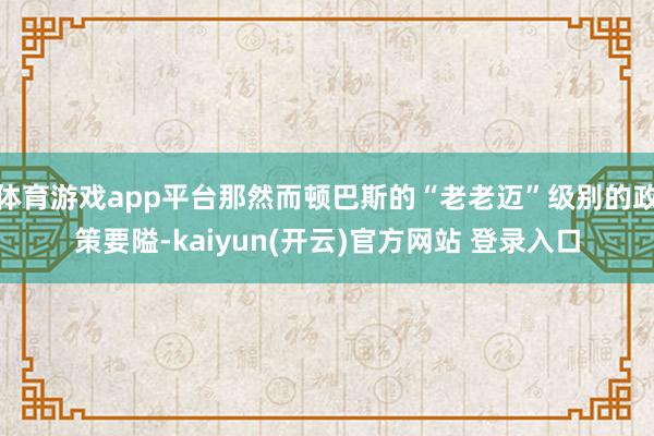 体育游戏app平台那然而顿巴斯的“老老迈”级别的政策要隘-k