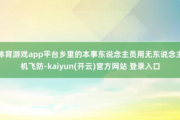体育游戏app平台乡里的本事东说念主员用无东说念主机飞防-kaiyun(开云)官方网站 登录入口