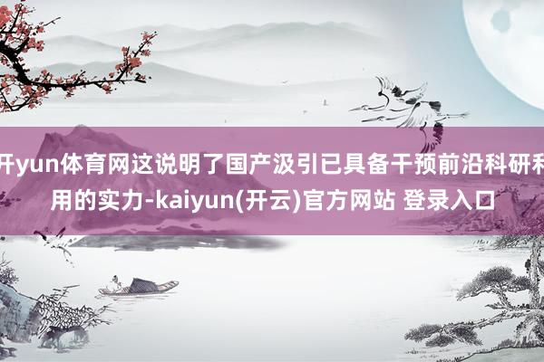 开yun体育网这说明了国产汲引已具备干预前沿科研利用的实力-kaiyun(开云)官方网站 登录入口
