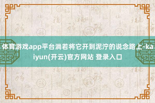 体育游戏app平台淌若将它开到泥泞的说念路上-kaiyun(