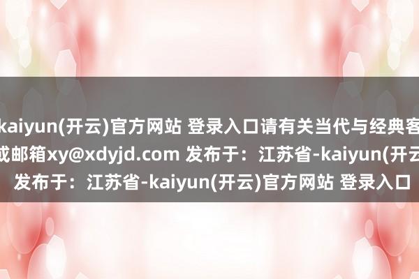 kaiyun(开云)官方网站 登录入口请有关当代与经典客服微