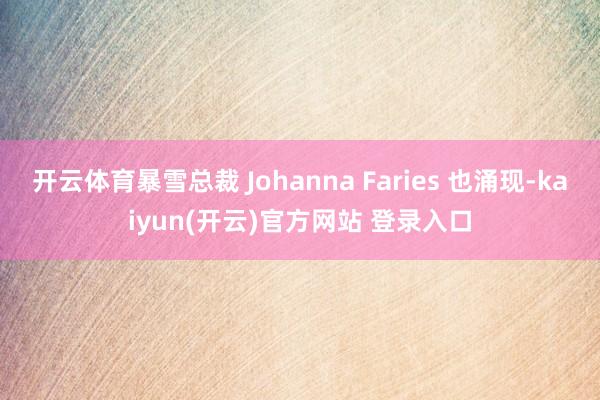 开云体育暴雪总裁 Johanna Faries 也涌现-kaiyun(开云)官方网站 登录入口