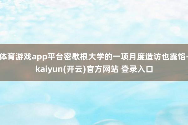 体育游戏app平台密歇根大学的一项月度造访也露馅-kaiyu